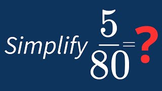 Simplify 5/80 Into Its Simplest Form