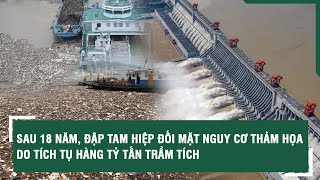 SAU 18 NĂM, ĐẬP TAM HIỆP ĐỐI MẶT NGUY CƠ THẢM HỌA DO TÍCH TỤ HÀNG TỈ TẤN TRẦM TÍCH