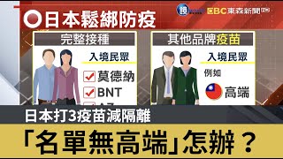 日本打3疫苗減隔離 「名單無高端」怎辦？｜鏡週刊Ｘ東森新聞