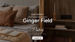 Projekt Ginger Field cz. 2 | Podróż do Wnętrza