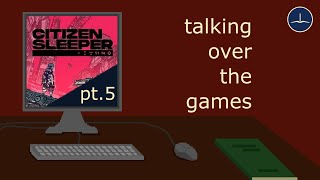 Talking Over the Games - Citizen Sleeper pt.5