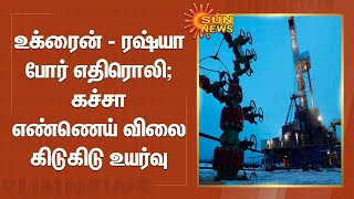 உக்ரைன் - ரஷ்யா போர்; கச்சா எண்ணெய் விலை கிடுகிடு உயர்வு |Crude Oil Prices Rise,  Russia-Ukraine war