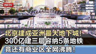 北京建成亚洲最大地下城！预算300亿设计地下三层汇聚5条地铁，竟还有商业区，2025年开通全网沸腾了！【我是规划师】