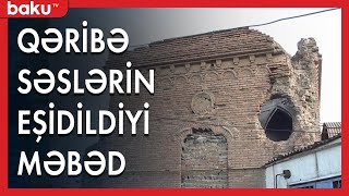 Sakinlər iddia edirlər ki, məbəddə gecələr qeyri-adi hadisələr baş verir - Baku TV