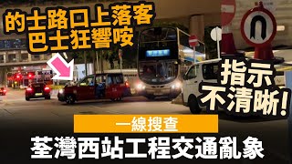 [一線搜查] 荃灣西站道路工程交通亂象 ── 指示不清晰 | 的士私家車於路口阻塞巴士 | 有的士混亂中逆線行駛 | 旅遊巴誤闖禁區 | 行去附近另一個的士站要3分鐘, 乘客情願路口上車 | 的士死站