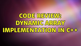 Code Review: Dynamic Array Implementation in C++ (2 Solutions!!)