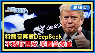 【精編版】美政客要禁DeepSeek，特朗普反點讚，稱DeepSeek不威脅國安，美國會受益 | AI行動峰會 | 中美人工智能 | OpenAI 【20250209 直播港澳台】