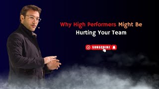 Why High Performers Might Be Hurting Your Team | Simon sinek motivation