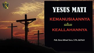 Pdt. Esra Soru : YESUS MATI, KEMANUSIAANNYA ATAU KEALLAHANNYA