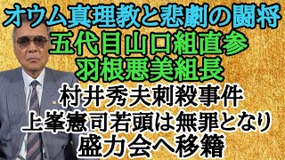 オウム真理教と悲劇の闘将 五代目山口組直参 羽根悪美組長 村井秀夫刺○事件 上峯憲司若頭は無罪となり盛力会へ移籍