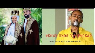 ነፍስህን በአፀደ ገነት ያሳርፍልን//ከዘማሪ ቀሲስ ግርማ አዳነ መዝሙሮች በጥቂቱ