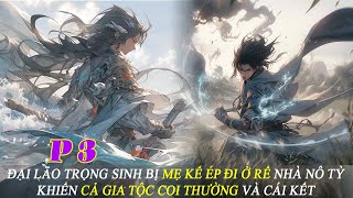 P3 Đại Lão Trọng Sinh Bị Mẹ Kế Ép Đi Ở Rể Nhà Nô Tỳ Khiến Cả Gia Tộc Coi Thường Và Cái Kết