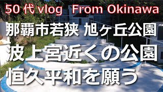 【50代 vlog】波上宮近くの公園 恒久平和を願う／那覇市若狭「旭ヶ丘公園」