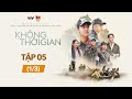 [FULL] Không Thời Gian tập 5 (1/3) | Phim Việt Nam hay nhất 2024