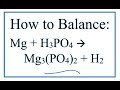 How to Balance Mg + H3PO4 = Mg3(PO4)2 + H2      (Magnesium + Phosphoric acid)