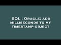 SQL : Oracle: add milliseconds to my timestamp object