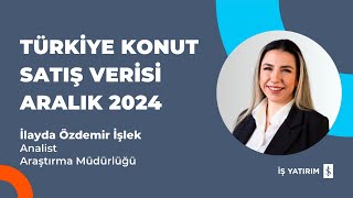 TÜRKİYE KONUT SATIŞ VERİSİ ARALIK 2024 - İLAYDA ÖZDEMİR İŞLEK