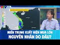 Miền Trung xuất hiện mưa lớn, nguyên nhân do đâu? | VTVWDB