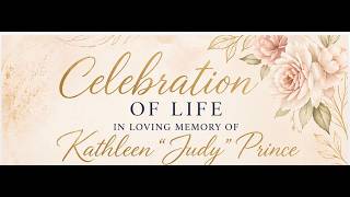 Celebration of Life "In loving Memory of Kathleen "Judy" Prince"