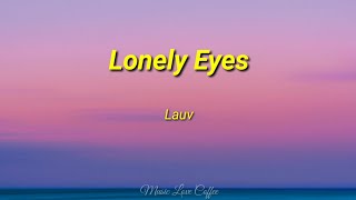 Lauv - Lonely Eyes | (Lyrics)