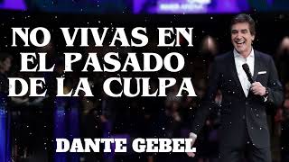 NO VIVAS EN EL PASADO DE LA CULPA | DANTE GEBEL