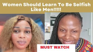 Women Should Learn To Be Selfish Like Men/ MUST WATCH