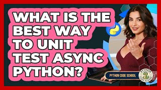 What Is The Best Way To Unit Test Async Python? - Python Code School