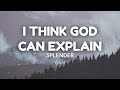 I Think God Can Explain (lyrics) - Splender