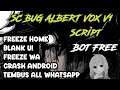 SC BUG WA 100% FREE NO ENC? BUG  WA|ALBERT VOX V1  ||BLANK UI |CRASH  ANDROID||TEMBUS ALL WA || FREE