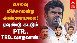 Annamalai Vs Palanivel Thiagarajan | செலவு மிச்சமென்ற அண்ணாமலை! ரவுண்டு கட்டும் PTR, TRB, ஷாநவாஸ்!