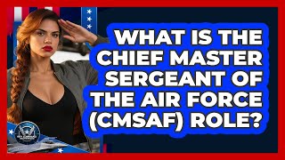 What Is The Chief Master Sergeant Of The Air Force (CMSAF) Role? - Sky Command Brotherhood