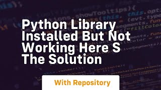 python library installed but not working here s the solution