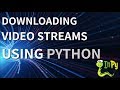 Downloading Video Streams using Python