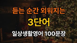 [일상생활영어]듣는 순간 외워지는 3단어 기초영어 100문장｜쉽고 짧은 초간단 3단어 생활영어｜한번듣고 평생쓰는 영어｜바로쓰는 영어회화｜생활영어회화｜반복듣기｜통으로 배우는 일상영어