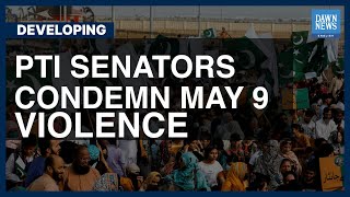 PTI Senators Condemn May 9 Violence | Developing | Dawn News English