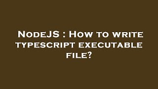 NodeJS : How to write typescript executable file?