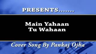 Main Yahan Tu Wahan- COVER SONG