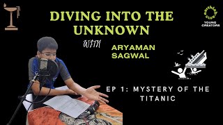 Diving into the Unknown | The Mystery of Titanic | Earthlab Media Club | Young Creators Programme