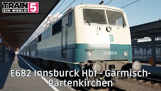 E682 Innsburck Hbf - Garmisch-Partenkirchen - Mittenwaldbahn - BR 111 - #TrainSimWorld5