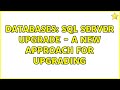 Databases: SQL Server Upgrade - A new Approach for Upgrading