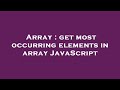 Array : get most occurring elements in array JavaScript
