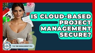 Is Cloud-Based Project Management Secure? - The Time Management Pro