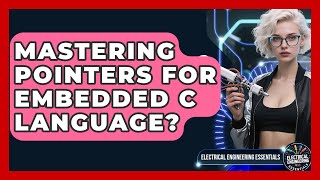 Mastering Pointers For Embedded C Language? - Electrical Engineering Essentials