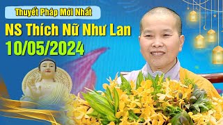 THUYẾT PHÁP MỚI NHẤT NGÀY 10/05/2024 | NS Thích Nữ Như Lan - Chùa Hưng Thiền (Đồng Tháp)