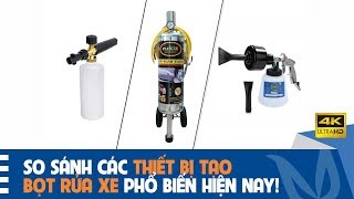 So sánh các thiết bị tạo bọt rửa xe phổ biến hiện nay