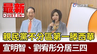 親民黨不分區第一滕西華  宣明智、劉宥彤分居三四【最新快訊】