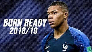 Kylian Mbappé 2018/19 - Born Ready | Ready For Next Season 2018/19 HD