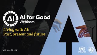 Living with AI: Past, Present and Future | AI FOR GOOD WEBINARS