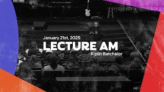 LECTURE | January 21st, 2025 | Kiplin Batchelor