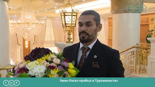 Эмин Расен прибыл в Туркменистан